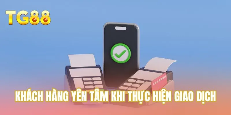 Khách hàng yên tâm khi thực hiện giao dịch