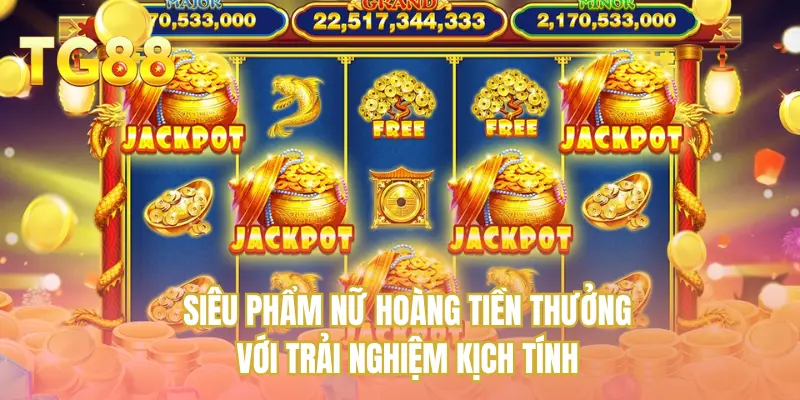 Siêu phẩm nữ hoàng tiền thưởng với trải nghiệm kịch tính