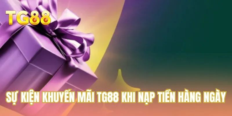 Sự kiện khuyến mãi TG88 khi nạp tiền hàng ngày