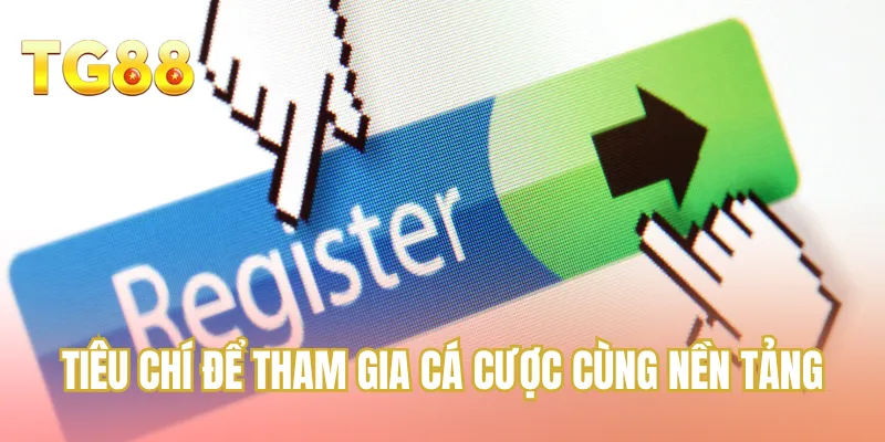 Tiêu chí để tham gia cá cược cùng nền tảng
